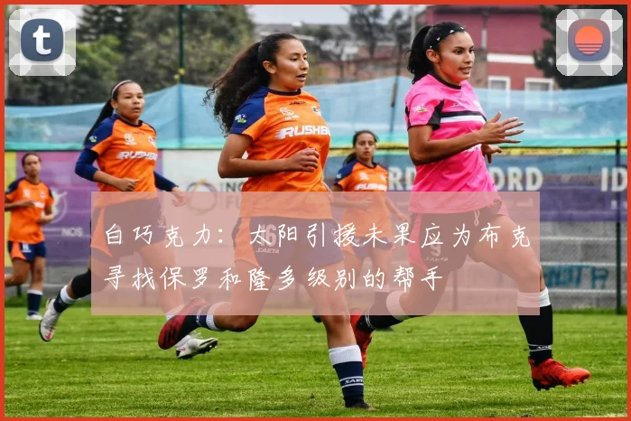 白巧克力：太阳引援未果应为布克寻找保罗和隆多级别的帮手