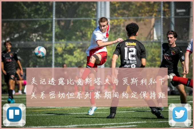 美记透露比克斯塔夫与莫斯利私下关系密切但系列赛期间约定保持距离