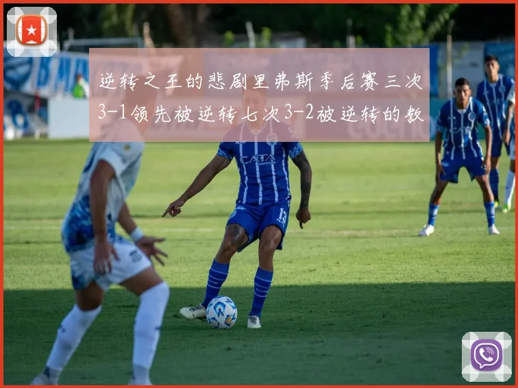 逆转之王的悲剧里弗斯季后赛三次3-1领先被逆转七次3-2被逆转的教训